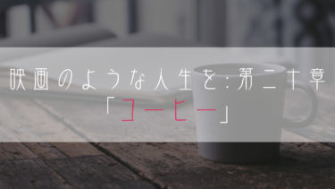 【ブログ小説】映画のような人生を：第二十章「コーヒー」