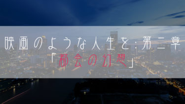 【ブログ小説】映画のような人生を：第二章「都会の幻想」