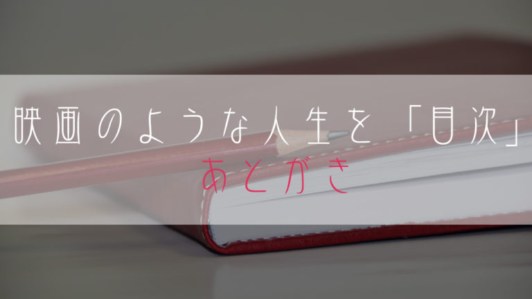 ブログ小説-映画のような人生を-目次-あとがき