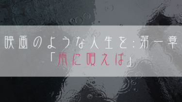 【ブログ小説】映画のような人生を：第一章「雨に唄えば」